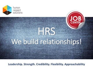 HRS
We build relationships!
Leadership. Strength. Credibility. Flexibility. Approachability
 