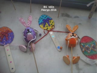 Β1 τάξη
Πάσχα 2016
 