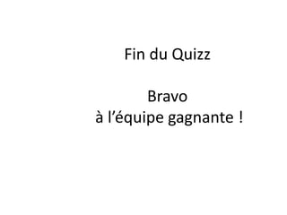 Fin du Quizz
Bravo
à l’équipe gagnante !

 