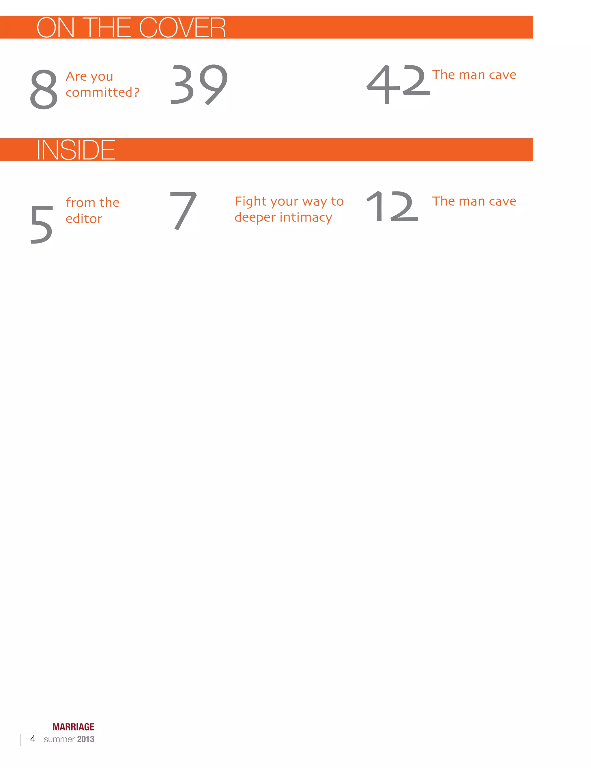 ON THE COVER
INSIDE
8
5
39
7
42
12
Are you
committed?
from the
editor
Fight your way to
deeper intimacy
The man cave
The man cave
MARRIAGE
4 summer 2013
 