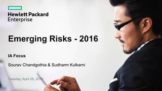 Emerging Risks - 2016
IA Focus
Sourav Chandgothia & Sudharm Kulkarni
Tuesday, April 28, 2016
 