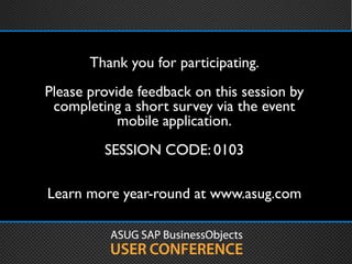 Thank you for participating.
Please provide feedback on this session by
completing a short survey via the event
mobile application.
SESSION CODE: 0103
Learn more year-round at www.asug.com
 