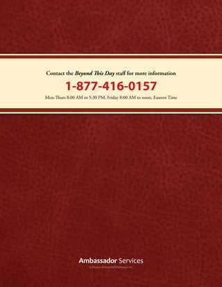 Contact the Beyond This Day staff for more information
1-877-416-0157
Mon-Thurs 8:00 AM to 5:30 PM, Friday 8:00 AM to noon, Eastern Time
A Division of Good Will Publishers, Inc.
 