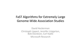 FaST Algorithms for Extremely Large Genome-Wide Association Studies 
David Heckerman 
Christoph Lippert, Jennifer Listgarten, Bob Davidson, Carl Kadie 
Microsoft Research  