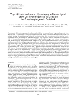 Thyroid Hormone-Induced Hypertrophy in Mesenchymal
Stem Cell Chondrogenesis Is Mediated
by Bone Morphogenetic Protein-4
Alexandra Karl, PhD, Norman Olbrich, MD, Christian Pfeifer, MD, Arne Berner, MD, Johannes Zellner, MD,
Richard Kujat, PhD, Peter Angele, MD, Michael Nerlich, MD, and Michael B. Mueller, MD
Chondrogenic differentiating mesenchymal stem cells (MSCs) express markers of hypertrophic growth plate
chondrocytes. As hypertrophic cartilage undergoes ossiﬁcation, this is a concern for the application of MSCs in
articular cartilage tissue engineering. To identify mechanisms that elicit this phenomenon, we used an in vitro
hypertrophy model of chondrifying MSCs for differential gene expression analysis and functional experiments
with the focus on bone morphogenetic protein (BMP) signaling. Hypertrophy was induced in chondrogenic
MSC pellet cultures by transforming growth factor b (TGFb) and dexamethasone withdrawal and addition of
triiodothyronine. Differential gene expression analysis of BMPs and their receptors was performed. Based on
these results, the in vitro hypertrophy model was used to investigate the effect of recombinant BMP4 and the
BMP inhibitor Noggin. The enhancement of hypertrophy could be shown clearly by an increased cell size,
alkaline phosphatase activity, and collagen type X deposition. Upon induction of hypertrophy, BMP4 and the
BMP receptor 1B were upregulated. Addition of BMP4 further enhanced hypertrophy in the absence, but not in
the presence of TGFb and dexamethasone. Thyroid hormone induced hypertrophy by upregulation of BMP4 and
this induced enhancement of hypertrophy could be blocked by the BMP antagonist Noggin. BMP signaling is an
important modulator of the late differentiation stages in MSC chondrogenesis and the thyroid hormone induces
this pathway. As cartilage tissue engineering constructs will be exposed to this factor in vivo, this study provides
important insight into the biology of MSC-based cartilage. Furthermore, the possibility to engineer hypertrophic
cartilage may be helpful for critical bone defect repair.
Introduction
The endogenous repair capacity of articular cartilage is
limited and mesenchymal stem cells (MSCs) are a prom-
ising cell source for the regeneration of mesenchymal tissue,
including articular cartilage. The chondrogenic potential of
MSCs has been shownindifferentmatrix-free andmatrix-based
cell culture systems.1–8
In the commonly used pellet culture
system, MSCs differentiate chondrogenically in a pellet culture
system in a serum-free, strictly deﬁned chondrogenic medium
containing TGFb and dexamethasone.6,7
However, chondro-
genic differentiating MSCs express hypertrophy markers like
collagen type X and alkaline phosphatase (ALP).1,6,7,9–12
This
indicates that MSC chondrogenesis does not stop on a devel-
opmental stage typical for articular chondrocytes, but sponta-
neously proceeds toward the hypertrophic stage, which is
typical for growth plate chondrocytes during endochondral
bone development. Hypertrophic chondrocytes are character-
ized by increased cell volume, the extracellular matrix calciﬁes,
and hypertrophic chondrocytes undergo apoptosis. The tissue
is ultimately invadedbyblood vessels andosteoprogenitorcells
and bone are formed.13,14
Vascular invasion and mineralization
have also been observed after ectopic transplantation of chon-
drogenic MSC pellet cultures in vivo.15
This biological behavior
of chondrogenic differentiating MSCs raises concern for a tissue
engineering application of MSCs in articular cartilage repair. To
ﬁnd strategies to inhibit this phenomenon, it is important to
better understand the regulation of late differentiation stages in
MSC chondrogenesis and examine the mechanisms that mod-
ulate hypertrophy.
The similarity of MSC chondrogenesis and embryonic
endochondral ossiﬁcation suggests that similar mechanisms
play crucial roles in both biological processes.11
Whereas
little is known about mechanisms modulating terminal dif-
ferentiation in MSC chondrogenesis, bone morphogenetic
proteins (BMPs) are known to be regulators of late differ-
entiation stages in endochondral ossiﬁcation. BMPs form a
subgroup of molecules within the transforming growth fac-
tor b (TGFb) superfamily. BMPs have multiple roles during
embryonic skeletal development, including mesenchymal
Department of Trauma Surgery, University of Regensburg Medical Center, Regensburg, Germany.
TISSUE ENGINEERING: Part A
Volume 20, Numbers 1 and 2, 2014
ª Mary Ann Liebert, Inc.
DOI: 10.1089/ten.tea.2013.0023
178
 