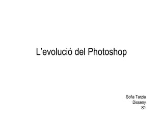 L’evolució del Photoshop

Sofia Tarzia
Disseny
S1

 