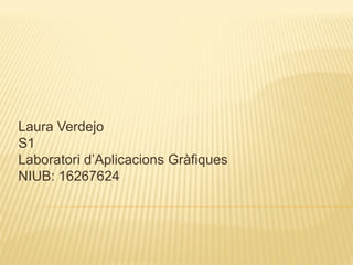 Laura Verdejo
S1
Laboratori d’Aplicacions Gràfiques
NIUB: 16267624

 