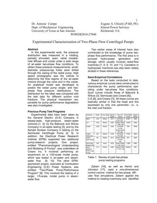 Dr. Antonio Campo Eugene A. Chisely (P.hD, PE)
Dept. of Mechanical Engineering Alstom Power Services
University of Texas at San Antonio Richmond, VA
POWER2010-27048
Experimental Characterization of Two-Phase Flow Centrifugal Pumps
1
Abstract
In this experimental work, the pressure
distribution was measured in a rotating,
partially shrouded, open, radial impeller,
inlet diffuser and volute under a wide range
of air-water two-phase flow conditions. To
obtain these pressure measurements, small-
diameter pressure-tap holes were drilled
through the casing of the radial pump. High
speed photography was the vehicle to
determine the flow regime of the air-water
mixture through the vane and in the volute.
An analytical model was developed to
predict the radial pump single- and two-
phase flow pressure distributions. The
distribution for the latter was compared with
the test data for different suction void
fractions. The physical mechanism res-
ponsible for pump performance degradation
was also investigated.
Previous Pump Test Programs
Experimental data have been taken by
the General Electric (G-E) Company in
steady-state, high-pressure, steam-water
mixtures [1, 2]; by the Babcock and Wilcox
Company in air-water testing [3]; and by the
Aerojet Nuclear Company in testing on the
Semiscale Centrifugal Pump [4, 5]. In
addition, the Electrical Power Research
Institute (EPRI) supported two additional
pump-research projects. One project,
entitled "Phenomenological Understanding
and Modeling of Pumps", was undertaken at
Creare Inc. It involved performing an
experiment on a 1/20-scale model pump,
which was tested in air-water and steam-
water flow [6, 10]. The other EPRI-
sponsored project, executed at Combustion
Engineering (C-E) Power Systems, was
entitled "Two-Phase Pump-Performance
Program" [8]. This involved the testing of a
larger, 1/5-scale, model pump in steam-
water flow.
Two earlier areas of interest have also
contributed to the knowledge of pump two-
phase flow performance. The first area is in
pumped hydro-power generation and
storage, which usually involves radial-flow
machines [7, 8, 9, 10, and 11]. Cavitation in
hydropower machines has also been widely
studied in these references.
Semi-Empirical Correlations
Based on the tests conducted to date,
various empirical curves were constructed to
characterize the pump performance ope-
rating under two-phase flow conditions.
Such curves include those of Babcock &
Wilcox [3], Semiscale (see Creare [6]),
C-E [8], and Creare [7]). All these curves are
basically similar in that the head and this
expressed by only one parameter, i.e., α,
the inlet void fraction.
Table 1. Review of past two-phase
pump testing programs.
Zakem [16], as well as Hench and
Johnston [17], used a one-dimensional
control volume method for two-phase diff-
user flow simulations. Zakem applied the
method to rotating machinery and identified
Company Scale Pump Type Specific Test Con- Flow Rate Speed
Speed ditions (LPM) (RPM)
B&W 1/(3) Mixed 4317 Air/Water 42397 3580
1.4-8.3 bar
C-E 1/(5) Mixed 4200 Steam-Water 13249 4500
1.186.3 bar
Creare 1/(20) Mixed 4200 Air-Water 685 18000
6.2 bar
Steam-Water
27.6 bar
EG&G NA Radial 4150 N2-Water 17034 3680
Fast-Loop 55.2 bar
EG&G NA Radial 92.6 Steam-Water 681 3560
Semi-Scale 13.8-62.1
bar
KWU (See 1/(5) Axial 6705 Steam-Water 11905 8480
Kastner [3]) 1.1-82.7 bar
Byron 1/(1) Mixed 4200 Steam-Water 329330 900
jaackson 1.1-155.1 bar
(PWP-Loop
Pump)
 
