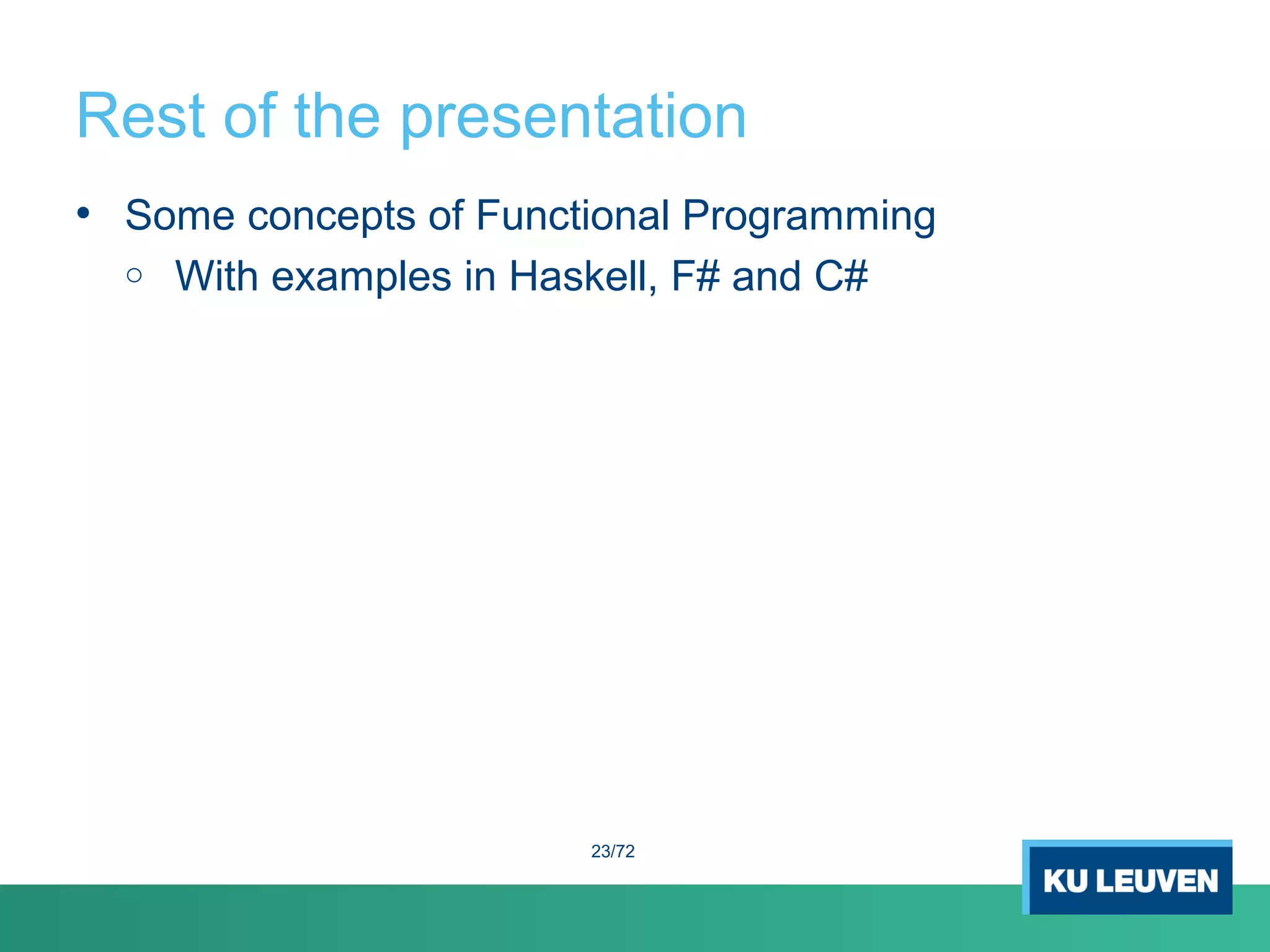 Rest of the presentation
• Some concepts of Functional Programming
o With examples in Haskell, F# and C#
23/72
 