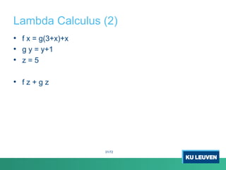 Lambda Calculus (2)
• f x = g(3+x)+x
• g y = y+1
• z = 5
• f z + g z
31/72
 