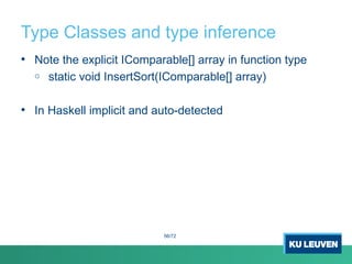 Type Classes and type inference
• Note the explicit IComparable[] array in function type
o static void InsertSort(IComparable[] array)
• In Haskell implicit and auto-detected
56/72
 