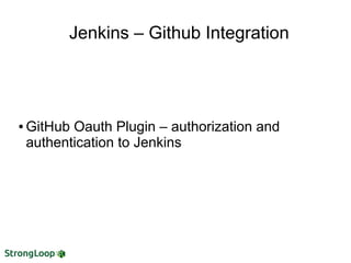 Jenkins – Github Integration
● GitHub Oauth Plugin – authorization and
authentication to Jenkins
 