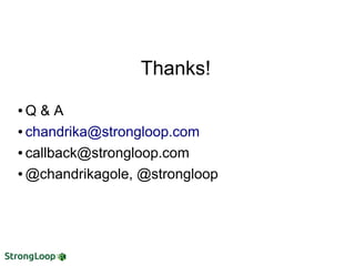 Thanks!
● Q & A
● chandrika@strongloop.com
● callback@strongloop.com
● @chandrikagole, @strongloop
 