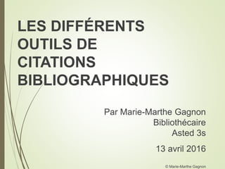 LES DIFFÉRENTS
OUTILS DE
CITATIONS
BIBLIOGRAPHIQUES
Par Marie-Marthe Gagnon
Bibliothécaire
Asted 3s
13 avril 2016
© Marie-Marthe Gagnon
0
 