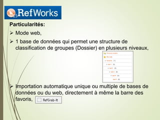 Particularités:
 Mode web,
 1 base de données qui permet une structure de
classification de groupes (Dossier) en plusieurs niveaux,
 Importation automatique unique ou multiple de bases de
données ou du web, directement à même la barre des
favoris,
15
 