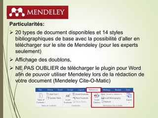 Mendeley
Particularités:
 20 types de document disponibles et 14 styles
bibliographiques de base avec la possibilité d’al...