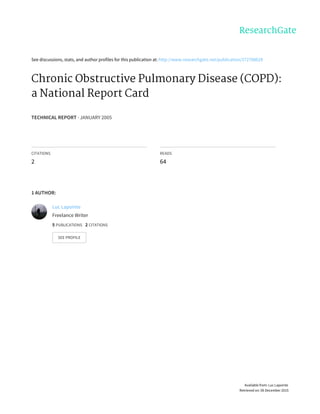 See	discussions,	stats,	and	author	profiles	for	this	publication	at:	http://www.researchgate.net/publication/272788628
Chronic	Obstructive	Pulmonary	Disease	(COPD):
a	National	Report	Card
TECHNICAL	REPORT	·	JANUARY	2005
CITATIONS
2
READS
64
1	AUTHOR:
Luc	Lapointe
Freelance	Writer
5	PUBLICATIONS			2	CITATIONS			
SEE	PROFILE
Available	from:	Luc	Lapointe
Retrieved	on:	06	December	2015
 