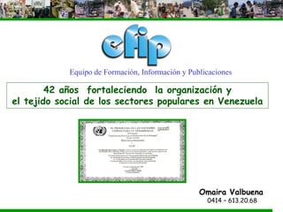 42 años fortaleciendo la organización y
el tejido social de los sectores populares en Venezuela
Equipo de Formación, Información y Publicaciones
Omaira Valbuena
0414 – 613.20.68
 