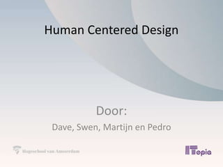 Human Centered Design Door: Dave, Swen, Martijn en Pedro 