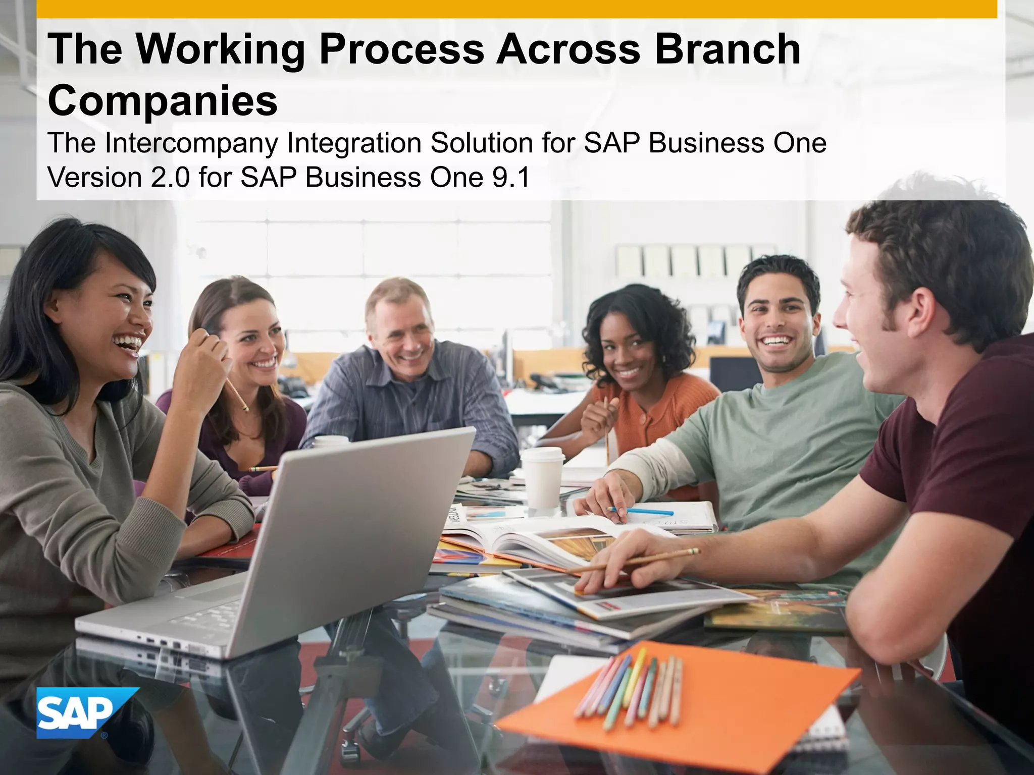 The Working Process Across Branch
Companies
The Intercompany Integration Solution for SAP Business One
Version 2.0 for SAP Business One 9.1
 