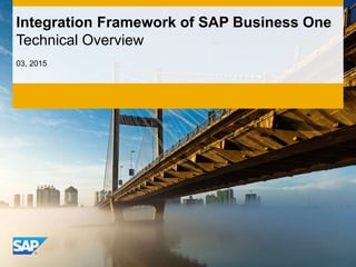 Integration Framework of SAP Business One
Technical Overview
03, 2015
 