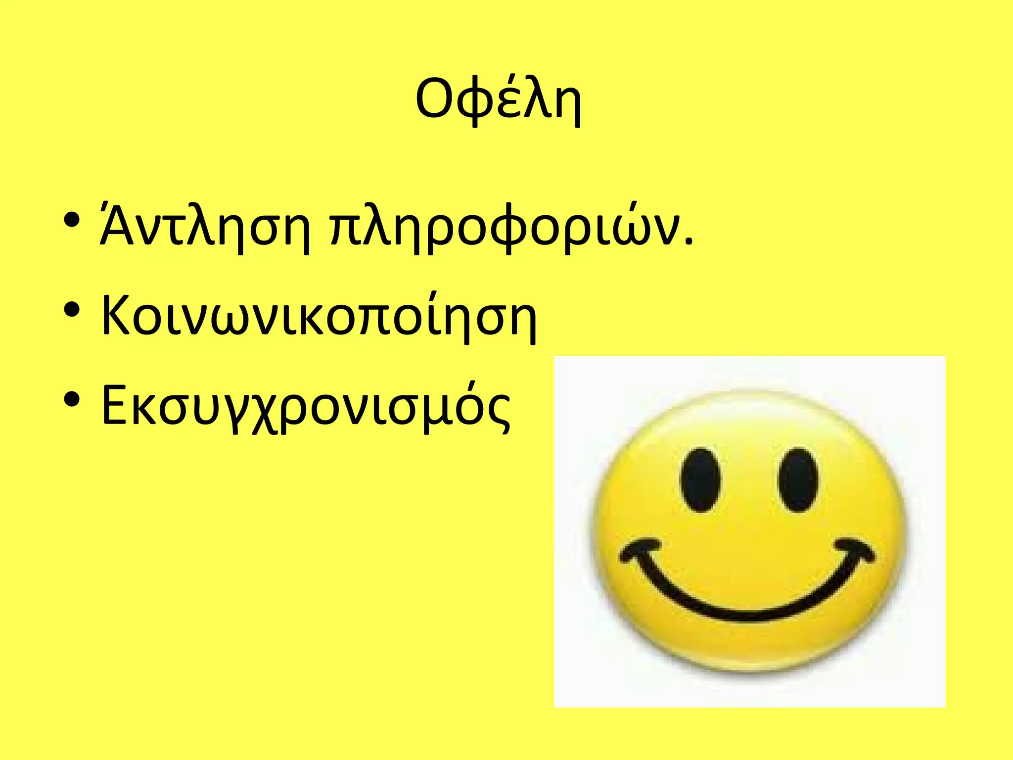 Οφέλη
• Άντληση πληροφοριών.
• Κοινωνικοποίηση
• Εκσυγχρονισμός
 
