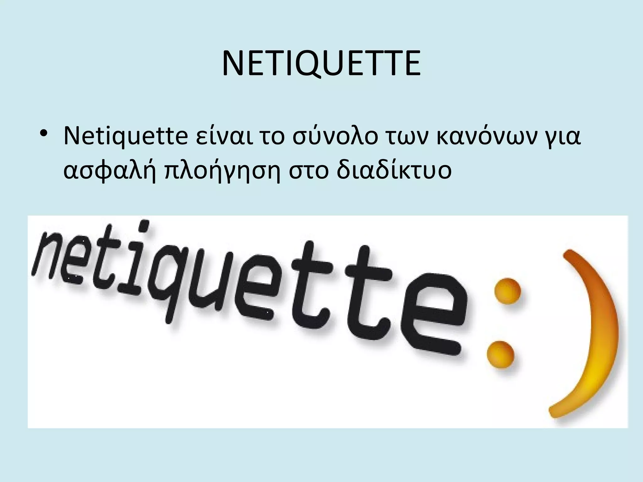 NETIQUETTE
• Netiquette είναι το σύνολο των κανόνων για
ασφαλή πλοήγηση στο διαδίκτυο
 