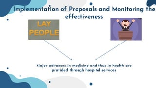 Implementation of Proposals and Monitoring the
effectiveness
Major advances in medicine and thus in health are
provided through hospital services
 