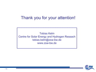 Thank you for your attention! Tobias Kelm Centre for Solar Energy and Hydrogen Reseach [email_address] www.zsw-bw.de 