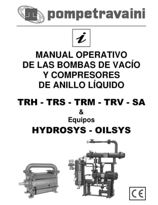 MANUAL OPERATIVO
DE LAS BOMBAS DE VACÍO
Y COMPRESORES
DE ANILLO LÍQUIDO
TRH - TRS - TRM - TRV - SA
&
Equipos
HYDROSYS - OILSYS
 