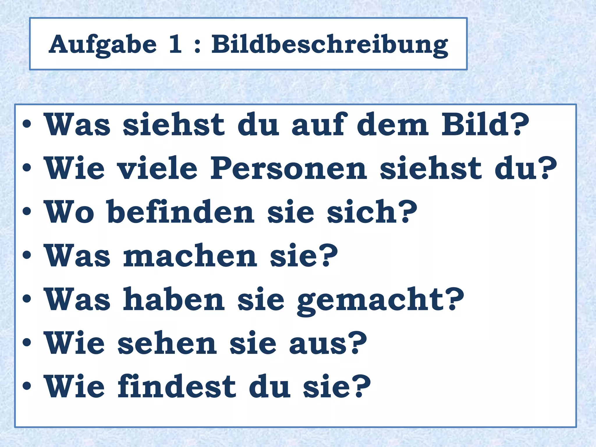 • Was siehst du auf dem Bild?
• Wie viele Personen siehst du?
• Wo befinden sie sich?
 