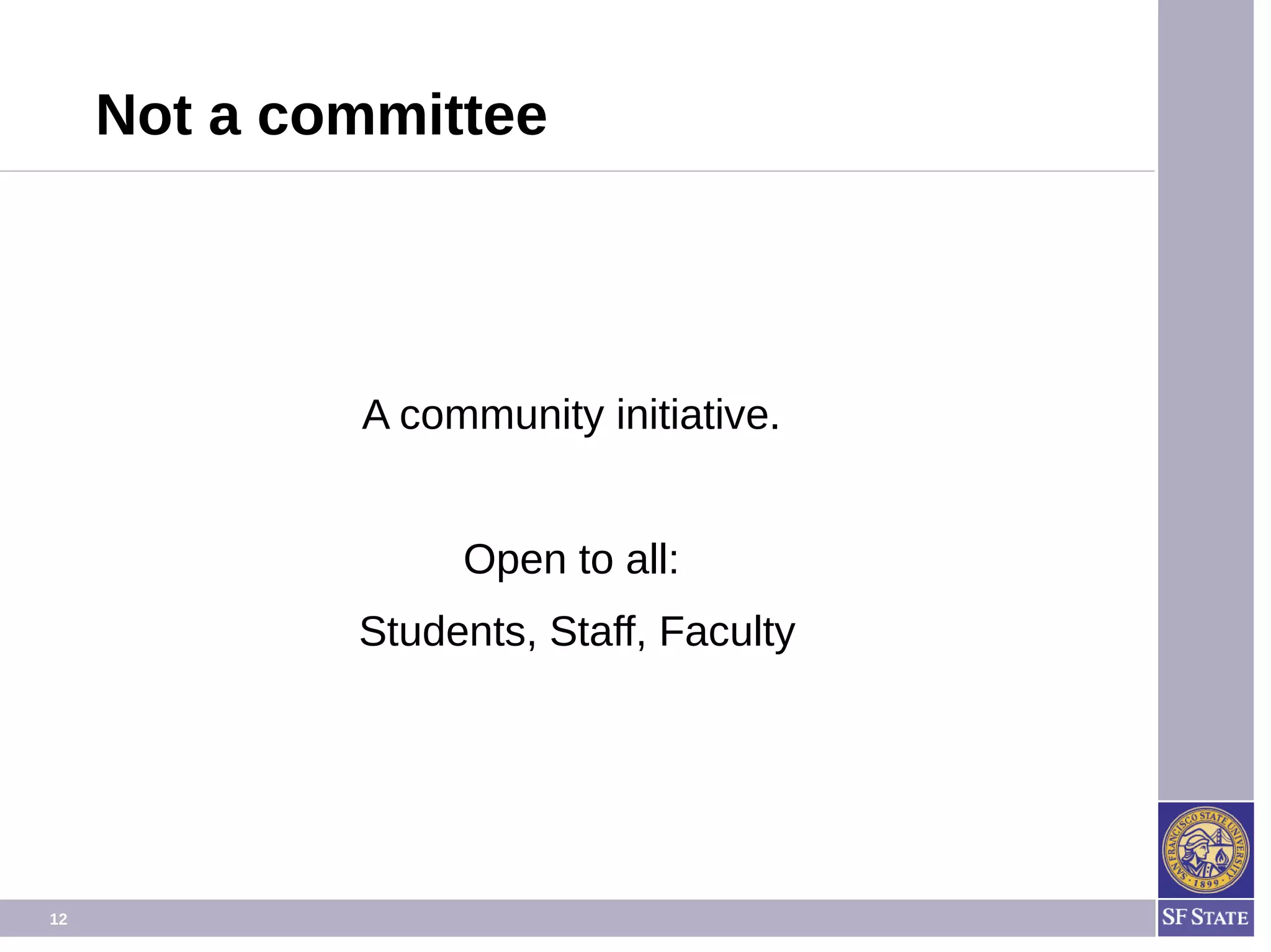 12
Not a committee
A community initiative.
Open to all:
Students, Staff, Faculty
 
