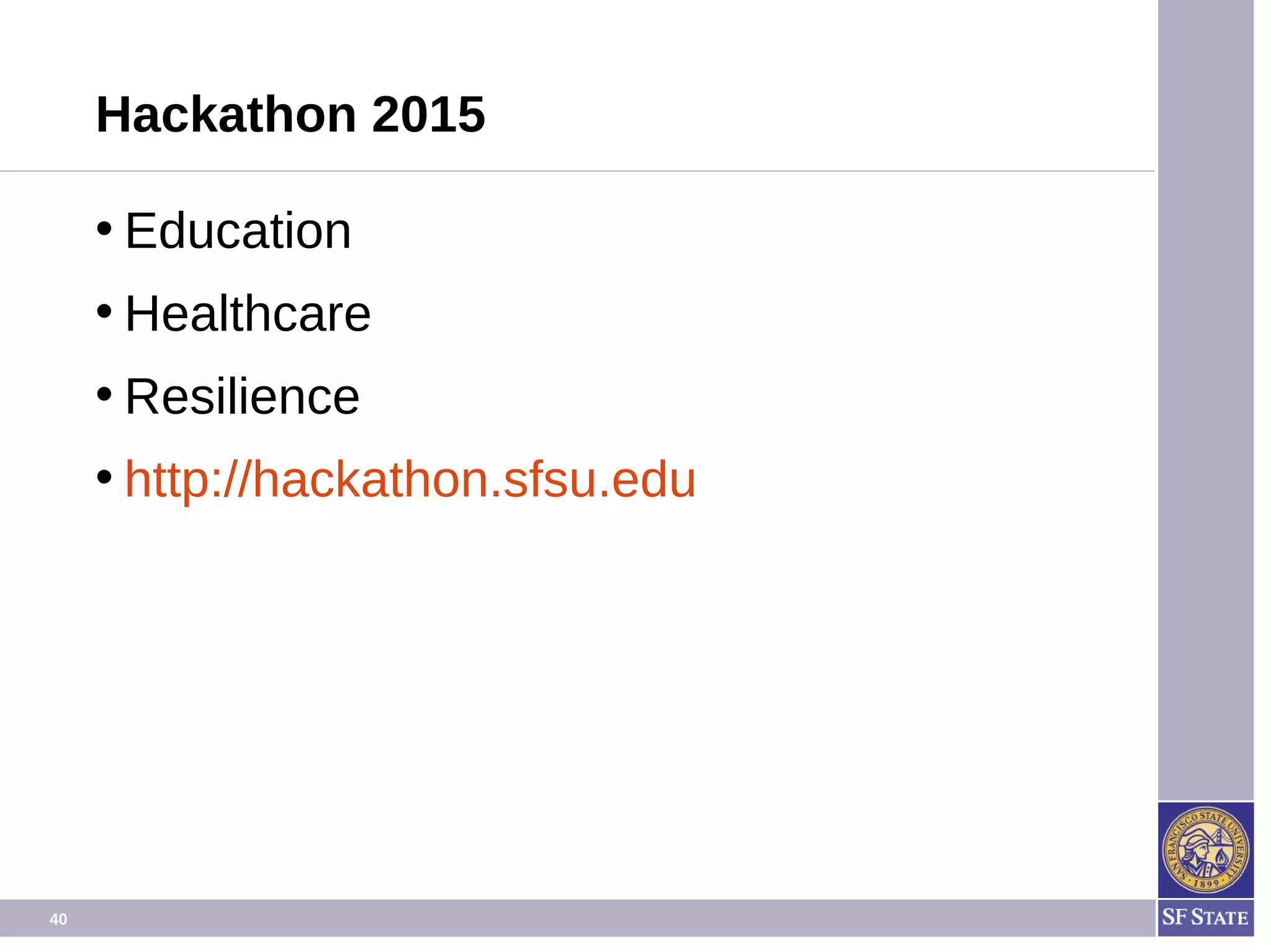 40
Hackathon 2015
• Focus on:
O Education
O Healthcare
O Resilience
• http://hackathon.sfsu.edu
 