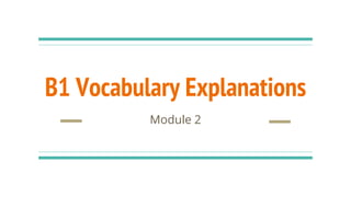 B1 Vocabulary Explanations
Module 2
 