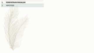 1. PERNYATAAN MASALAH
2. HIPOTESIS
 