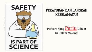 PERATURAN DAN LANGKAH
KESELAMATAN
Perkara Yang PerluDibuat
Di Dalam Makmal
 