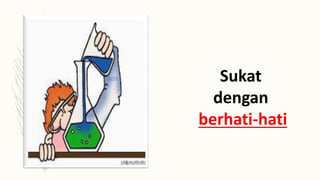 Sukat
dengan
berhati-hati
 
