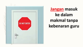 Jangan masuk
ke dalam
makmal tanpa
kebenaran guru
 