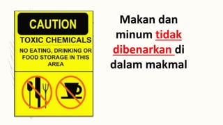 Makan dan
minum tidak
dibenarkan di
dalam makmal
 