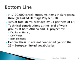 




>1,100,000 Israeli museums items in Europeana
through Linked Heritage Project (LH)
40% of total items provided by ...