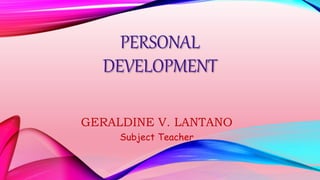 PERSONAL
DEVELOPMENT
GERALDINE V. LANTANO
Subject Teacher
 