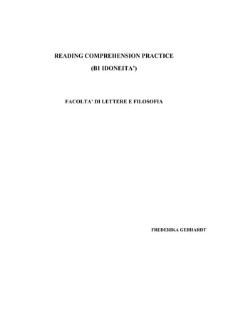 READING COMPREHENSION PRACTICE
(B1 IDONEITA’)
FACOLTA’ DI LETTERE E FILOSOFIA
FREDERIKA GEBHARDT
 