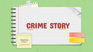 CRIME STORY
Reading
Plan!
 