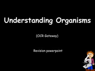 18/05/16
Understanding OrganismsUnderstanding Organisms
Revision powerpoint
(OCR Gateway)
 
