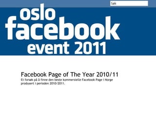 Facebook Page of The Year 2010/11 Et forsøk på å finne den beste kommersielle Facebook Page i Norge produsert i perioden 2010/2011. 