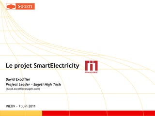 Le projet SmartElectricity

David Excoffier
Project Leader - Sogeti High Tech
(david.excoffier@sogeti.com)




INEOV – 7 juin 2011
 