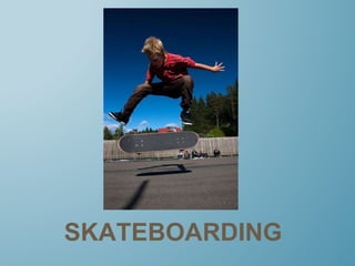 SKATEBOARDING
 