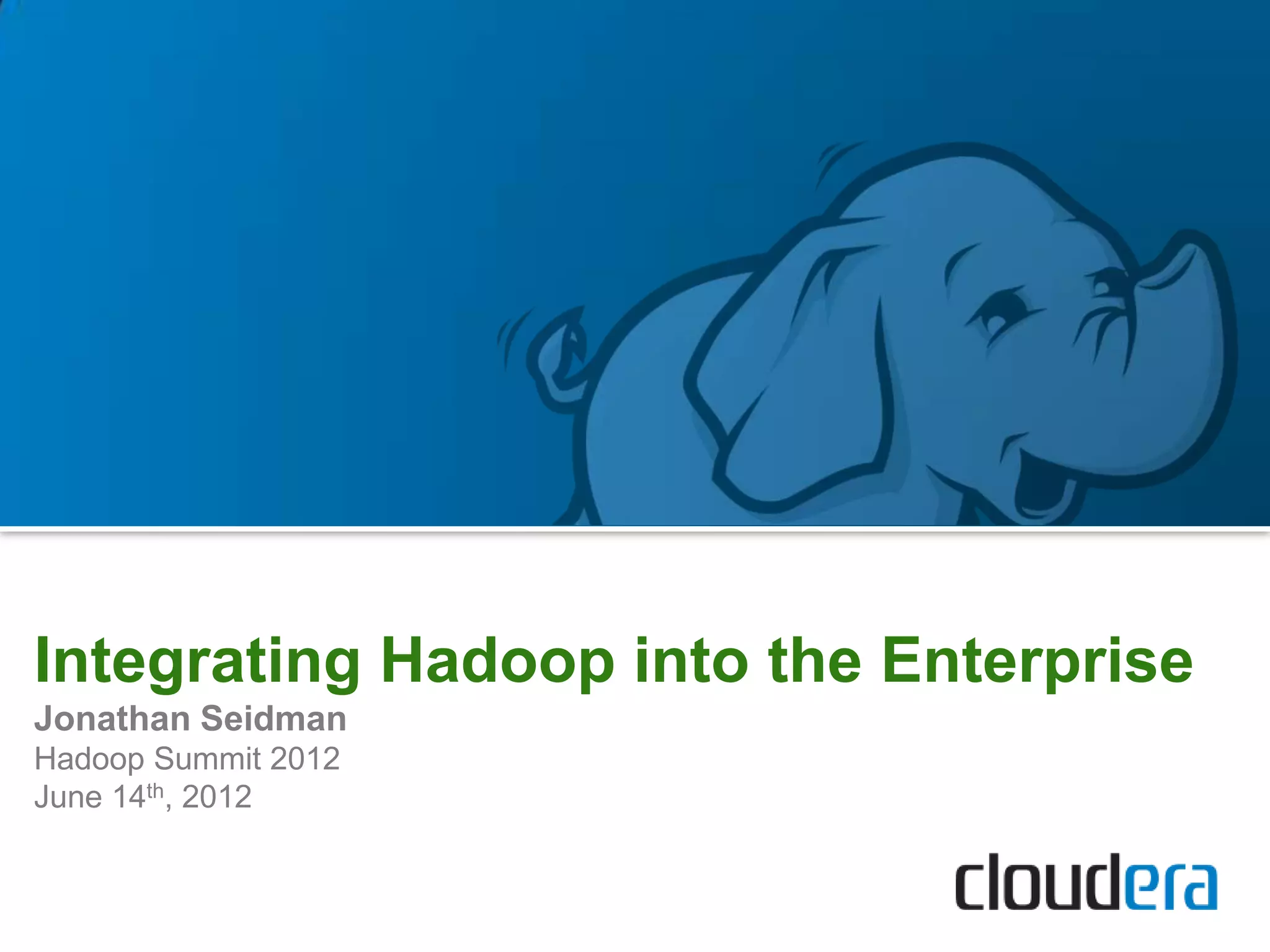 Integrating Hadoop into the Enterprise
Jonathan Seidman
Hadoop Summit 2012
June 14th, 2012
 