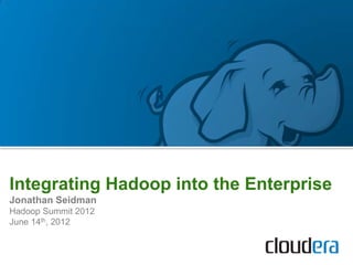 Integrating Hadoop into the Enterprise
Jonathan Seidman
Hadoop Summit 2012
June 14th, 2012
 
