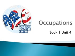 Occupations
Book 1 Unit 4
 